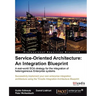 Service Oriented Architecture: An Integration Blueprint