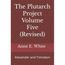 The Plutarch Project Volume Five (Revised): Alexander and Timoleon