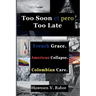Too Soon et pero Too Late: French Grace. American Collapse. Colombian Care.
