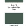 History Of The Great Rebellion: From Its Commencement To Its Close, Giving An Account Of Its Origin, The Secession Of The Southern States, And The For
