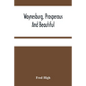 Waynesburg, Prosperous And Beautiful: A Souvenir Pictorial Story Of The Biggest And Best Little City In Pennsylvania