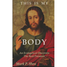 This is My Body: An Evangelical Discovers the Real Presence