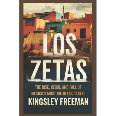 Los Zetas: The Rise, Reign, and Fall of Mexico's Most Ruthless Cartel