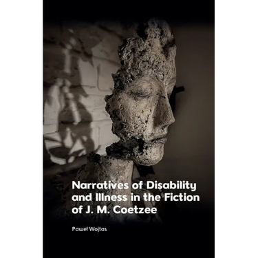 Narratives of Disability and Illness in the Fiction of J. M. Coetzee