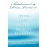 Abandonment to Divine Providence: Loving God in the Present Moment