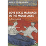 Love, Sex & Marriage in the Middle Ages: A Sourcebook
