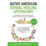 Native American Herbal Healing Apothecary: Learn How to Use the Herbs and Plants of North America as Medicine Grow a Healing Herb Garden, Wildcrafting
