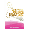Waiting in Hope Bible Study for Women: The Impatient Woman's Guide to Getting Pregnant in 30 Days