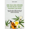 CBD Oils and Creams For Pain Relief, Anxiety Treatment and More: Learn the Value of CBD's and Why You Should Consider Using Them For Your Health and W