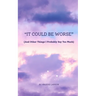 "It Could Be Worse" (And Other Things I Probably Say Too Much)