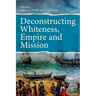 Deconstructing Whiteness, Empire and Mission