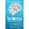 The Brainy Athlete: Prioritise Your Brain to Improve Your Performance and Wellbeing