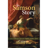 The Samson Story: Love, Seduction, Betrayal, Violence, Riddles, Myth