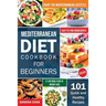 Mediterranean Diet Cookbook For Beginners: 101 Quick and Healthy Recipes with Easy-to-Find Ingredients to Enjoy The Mediterranean Lifestyle (21-Day Me