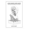 How Minds Are Made: Understanding Artificial Intelligence from the Inside Out