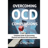 Overcoming OCD Compulsions: Complete Guide To Overcoming Physical and Mental OCD Compulsions
