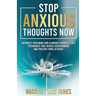 Stop Anxious Thoughts Now: Untangle your mind and eliminate worries. Easy techniques that reduce overthinking and prevent panic attacks and anxiety.