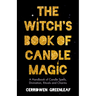 The Witch's Book of Candle Magic: A Handbook of Candle Spells, Divination, Rituals, and Charms (Witchcraft for Beginners, Spell Book, New Age Mysticis