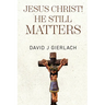 Jesus Christ! He Still Matters