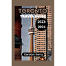 Toronto Travel Guide 2023-2024: Crafting Unforgettable Memories Across Toronto's Diverse Landscape