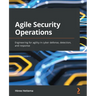 Agile Security Operations: Engineering for agility in cyber defense, detection, and response