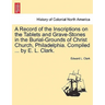 A Record of the Inscriptions on the Tablets and Grave-Stones in the Burial-Grounds of Christ Church, Philadelphia. Compiled ... by E. L. Clark.