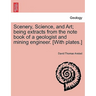 Scenery, Science, and Art; Being Extracts from the Note Book of a Geologist and Mining Engineer. [With Plates.]