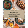 Atkins Diet Cookbook For Beginners 2024: A Comprehensive Atkins Diet Cookbook Unveiling Delectable Recipes and Atkins 20 Diet Meal Plans for Optimal H