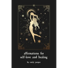 Affirmations for Self-Love and Healing: For the Aching Heart and Anxious Mind