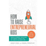 How to Raise Entrepreneurial Kids: Raising Confident, Resourceful and Resilient Children Who Are Ready to Succeed in Life