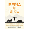 Iberia by Bike: Work Desk to Wild Camp: Exploring France, Spain and Portugal on a motorbike.
