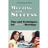 Meeting with Success: Tips and Techniques for Great Meetings