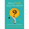 What's Faith Got to Do with It?: Learning to Love and Live the Questions