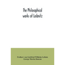 The philosophical works of Leibnitz: comprising the Monadology, New system of nature, Principles of nature and of grace, Letters to Clarke, Refutation