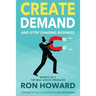 Create Demand and Stop Chasing Business: Secrets From a Top Real Estate Producer