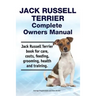 Jack Russell Terrier Complete Owners Manual. Jack Russell Terrier book for care, costs, feeding, grooming, health and training.