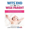 Wit's End to Wise Parent: How to Survive and Thrive in Year One and Beyond