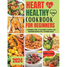 Heart Healthy Cookbook for Beginners: A Beginners Guide to Exploring Flavorful and Nourishing Recipes for a Stronger Heart