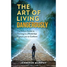 The Art of Living Dangerously: The rebels guide to thriving in a world that expects you to conform