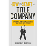 How to Start a Title Company: Operate and Gain Success on Your Own Terms