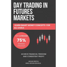 Day Trading in Futures Markets: Learn Smart Money Concepts for All Levels with a Proven 75% Winning Strategy to Achieve Financial Freedom and Consiste