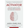 Activator: Using Brain Science to Boost Motivation, Deepen Engagement, and Supercharge Performance