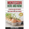 Montessori Here and Now: A practical guide for parents - How to make home child-friendly