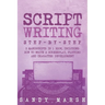 Script Writing: Step-by-Step 3 Manuscripts in 1 Book Essential Movie Script Writing, TV Script Writing and Screenwriting Tricks Any Writer Can Learn