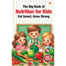 The Big Book of Nutrition for Kids - Eat Smart, Grow Strong