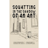 Squatting in the Shadow of an Ant: Novella Three