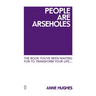 People Are Arseholes: The book you've been waiting for to transform your life