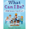 What Can I Be? STEM Careers from A to Z