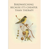 Birdwatching because it's cheaper than therapy: Gifts For Birdwatchers - a great logbook, diary or notebook for tracking bird species. 120 pages