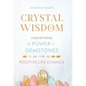 Crystal Wisdom: Unearthing the Power of Gemstones for Positive Life Change